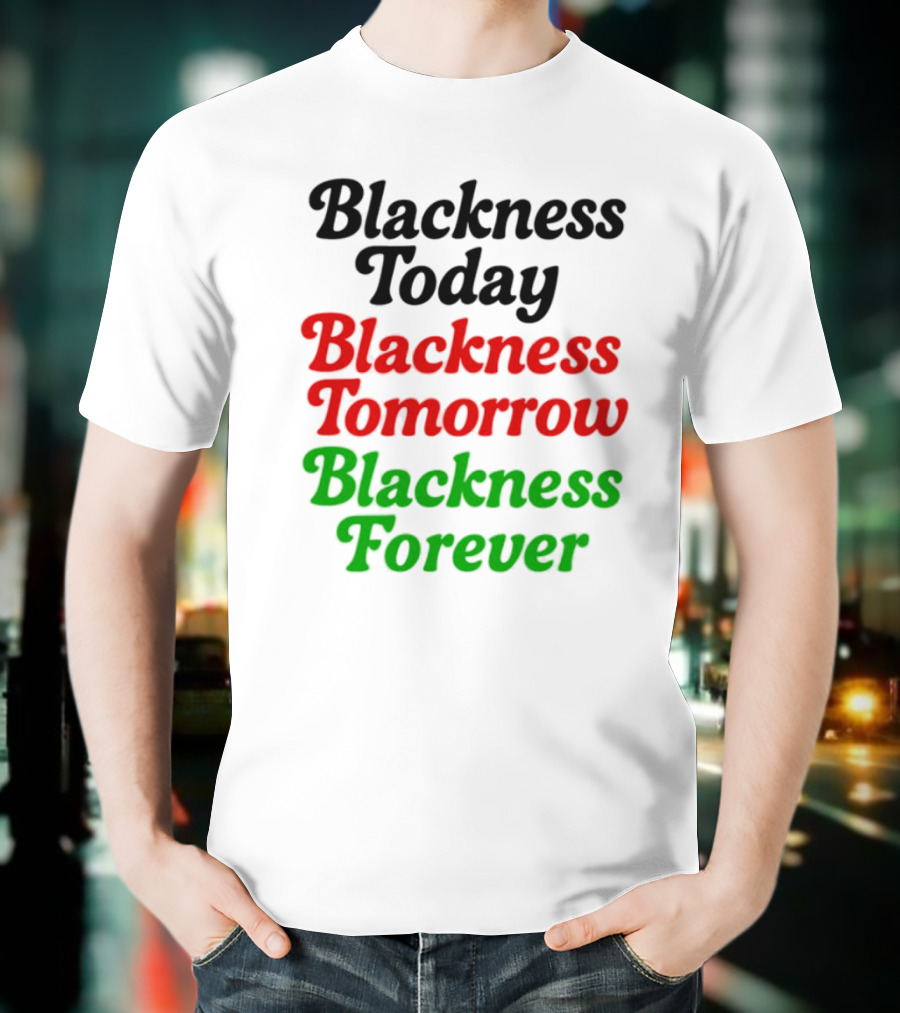 Blackness Today Tomorrow Forever Pan-African Colors T-Shirt