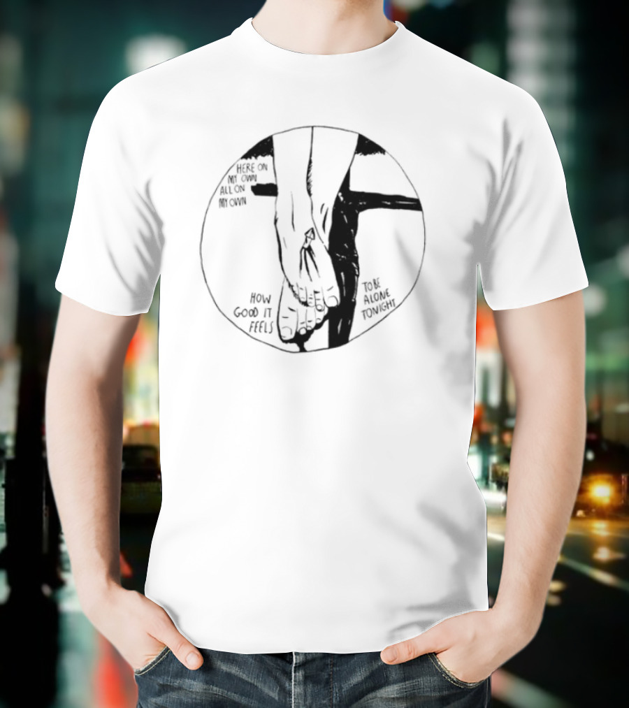 Here On My Own How Good It Feels To Be Alone Tonight T-Shirt