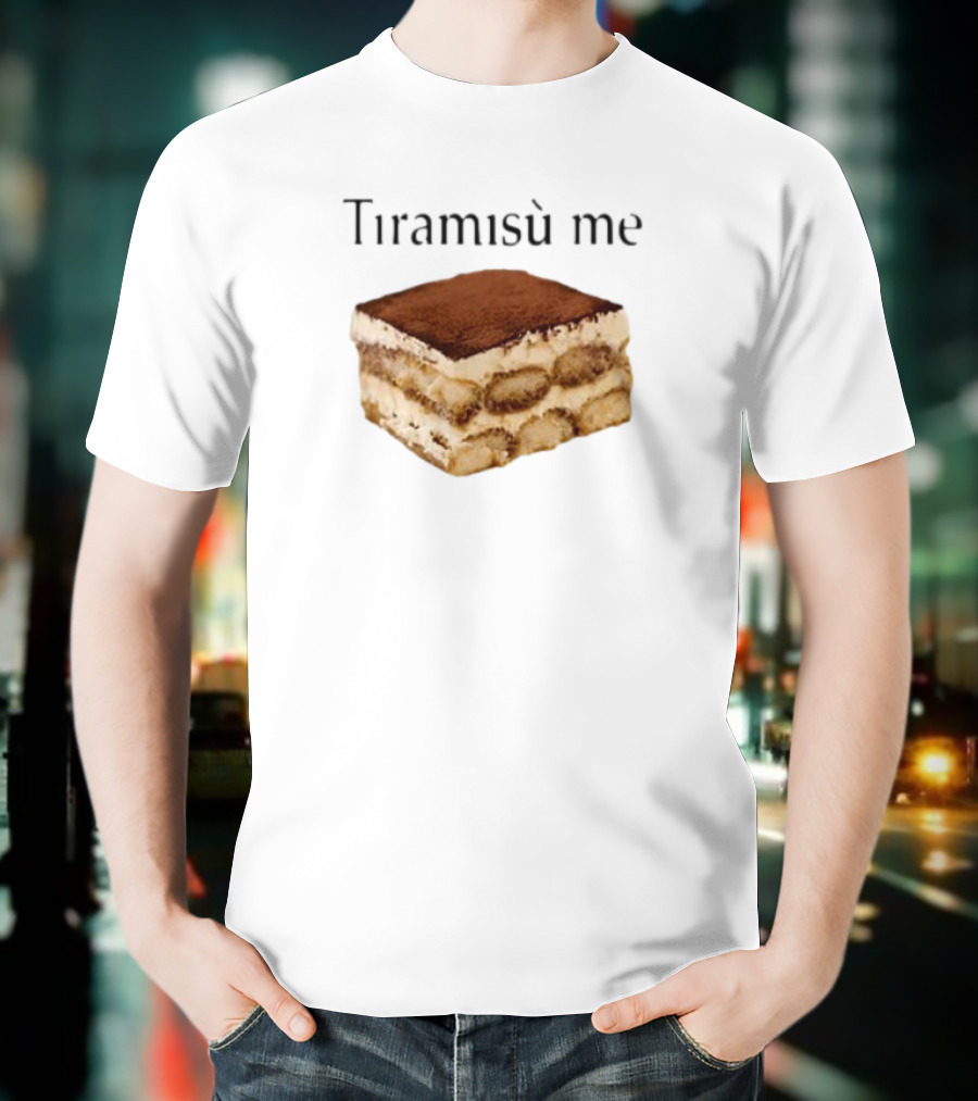 Tiramisu Me Dessert Humor T-Shirt