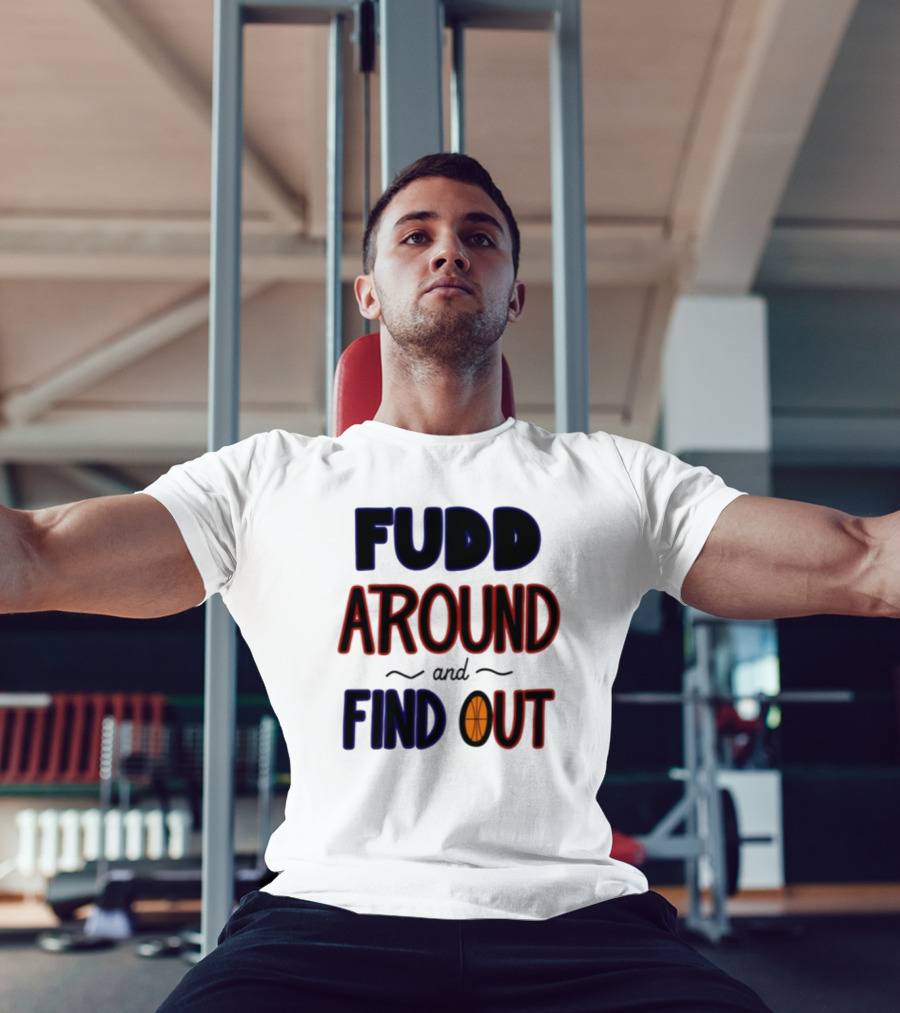 Fudd Around And Find Out Basketball Hoops Inspired Phrase T-Shirt