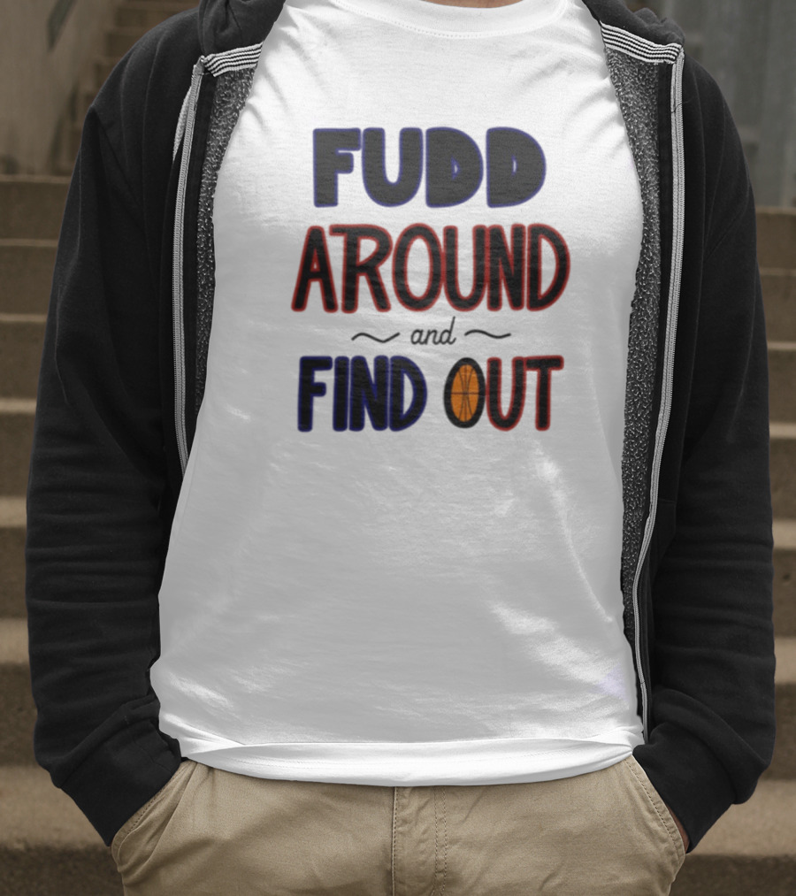 Fudd Around And Find Out Basketball Hoops Inspired Phrase T-Shirt