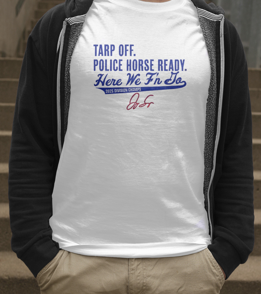 Tarp Off Police Horse Ready Here We F’n Go George Springer Toronto Blue Jays Signature T-Shirt