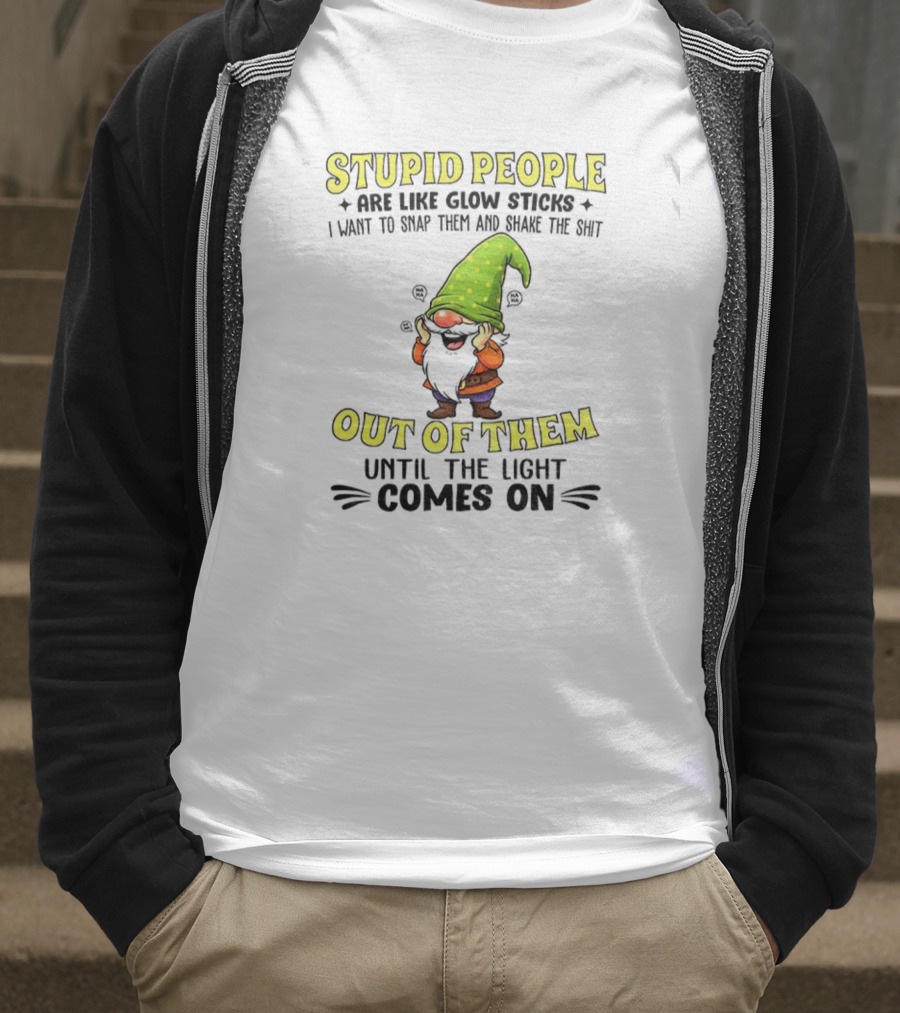 Stupid People Are Like Glow Sticks Gnome Humor T-Shirt