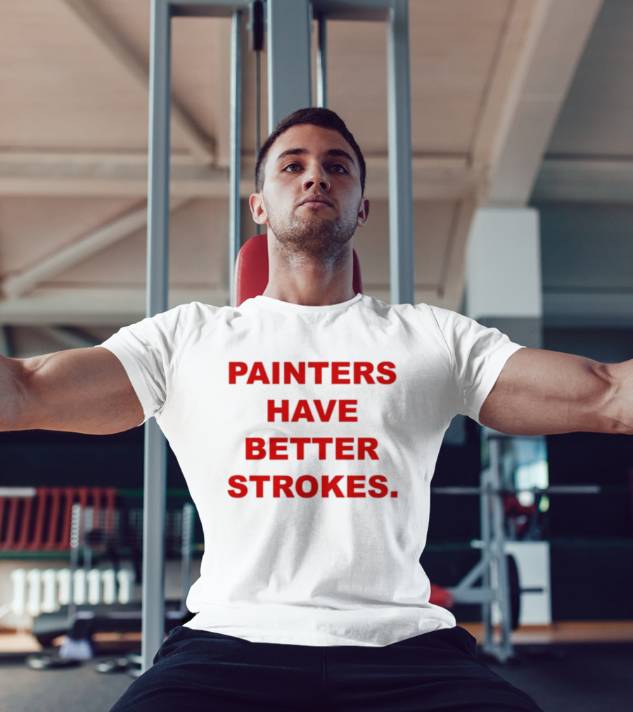 Painters Have Better Strokes Clever Phrase Enthusiast Appeal T-Shirt