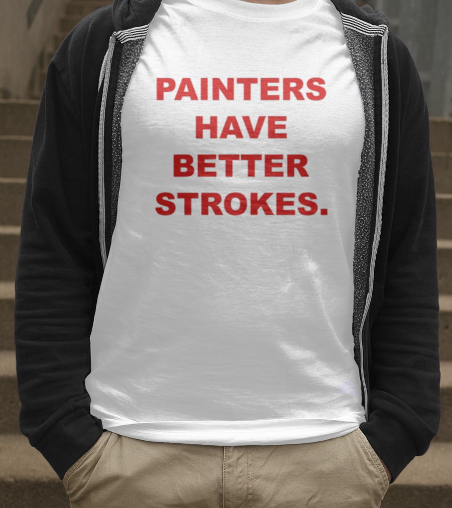 Painters Have Better Strokes Clever Phrase Enthusiast Appeal T-Shirt