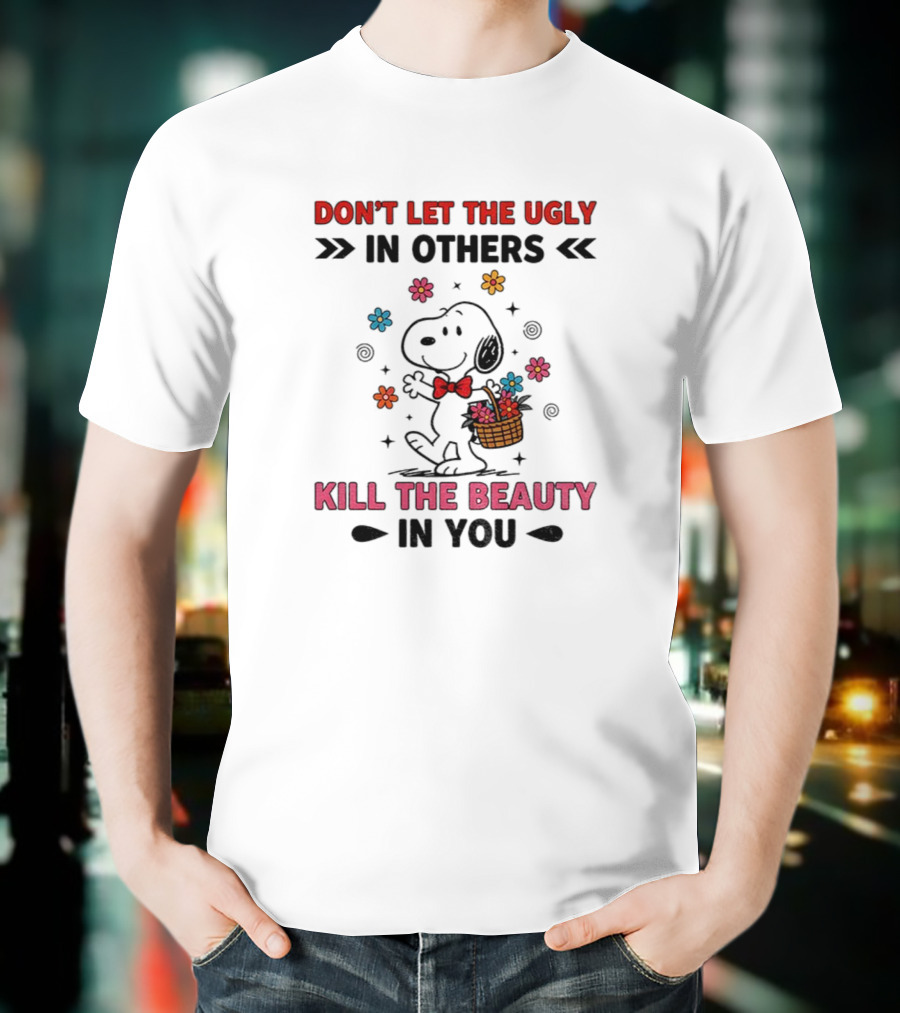 Don't Let The Ugly Kill The Beauty Snoopy Flower Basket T-Shirt