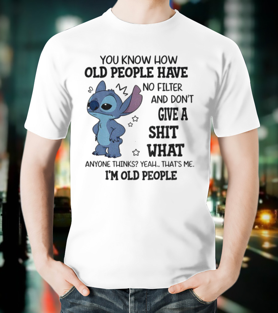 Stitch You Know How Old People Have No Filter And Don't Give A Shit What Anyone Thinks Yeah That's Me I'm Old People T-Shirt