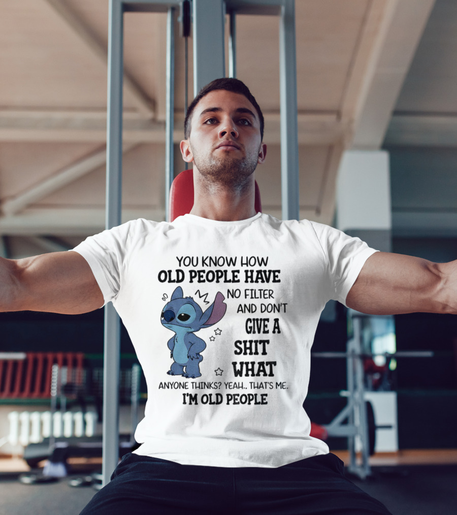Stitch You Know How Old People Have No Filter And Don't Give A Shit What Anyone Thinks Yeah That's Me I'm Old People T-Shirt