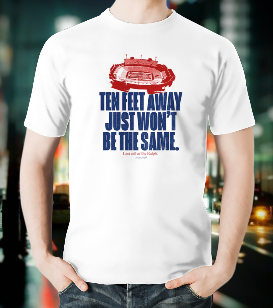 Buffalo Bills Last Call At The Ralph Ten Feet Away Just Won't Be The Same 2025 T-Shirt