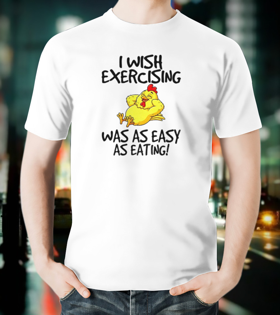 Chicken I Wish Exercising Was As Easy As Eating Relaxed Cartoon Hen T-Shirt