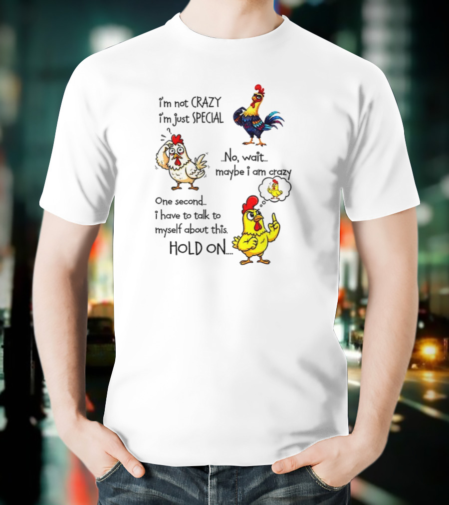 Chicken I’m Not Crazy I’m Just Special Maybe Wait One Second T-Shirt