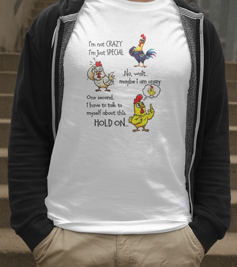 Chicken I’m Not Crazy I’m Just Special Maybe Wait One Second T-Shirt