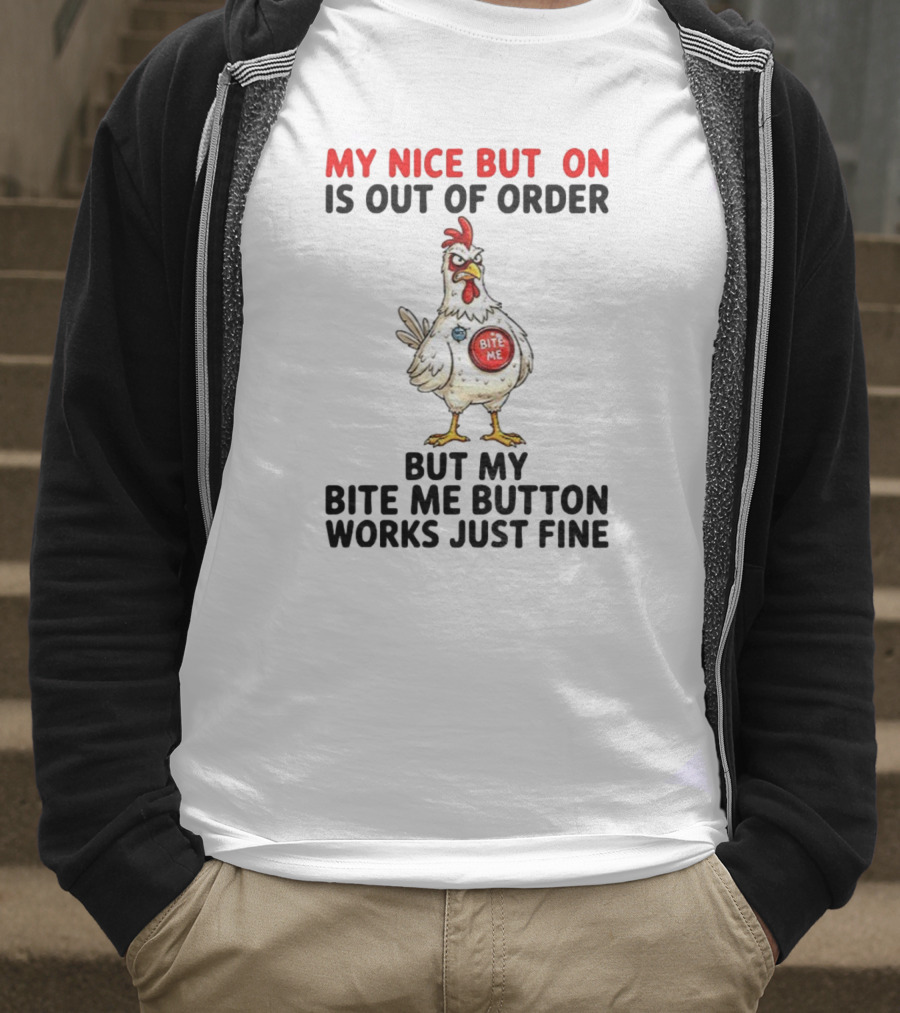 Chicken My Nice Button Is Out Of Order But My Bite Me Button Works Just Fine T-Shirt