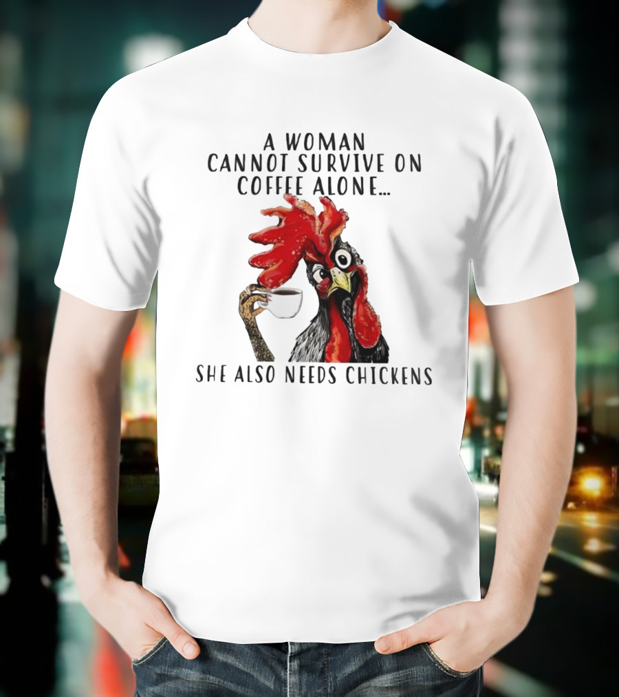 A Woman Cannot Survive On Coffee Alone She Also Needs Chickens Humorous Chicken Illustration T-Shirt