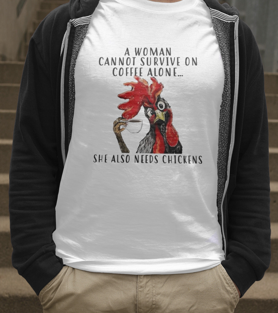 A Woman Cannot Survive On Coffee Alone She Also Needs Chickens Humorous Chicken Illustration T-Shirt