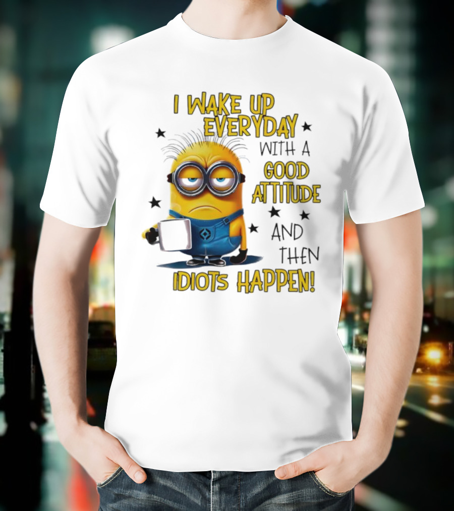 Minion I Wake Up Everyday Good Attitude Idiots Happen T-Shirt