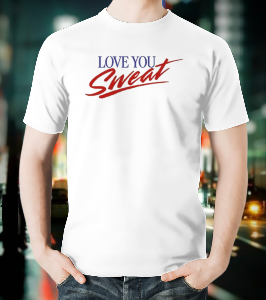 LOVE YOU SWEAT T-Shirt