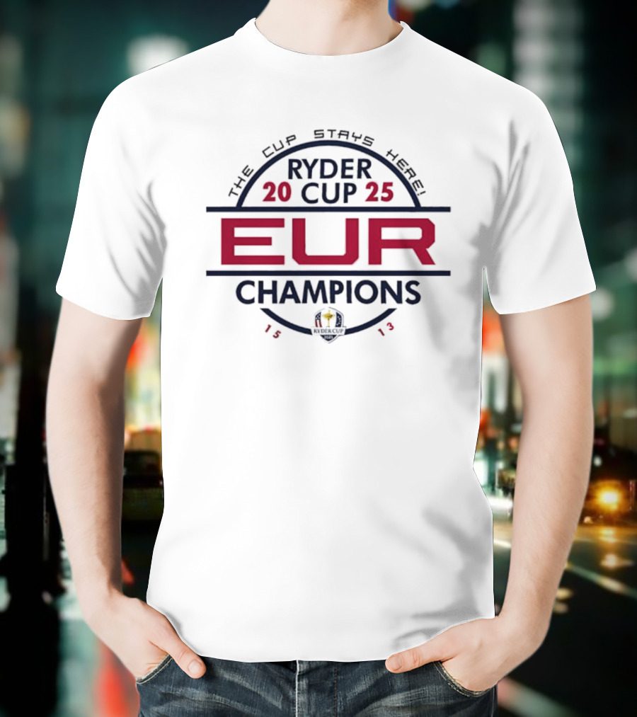 Ryder Cup 2025 EUR Champions 1513 The Cup Stays Here T-Shirt