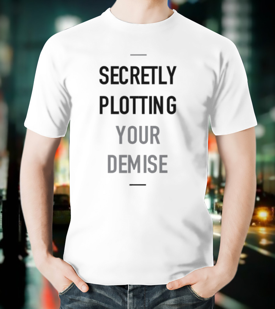 Secretly Plotting Your Demise Humor Phrase For Subtle Sarcastic Wear T-Shirt