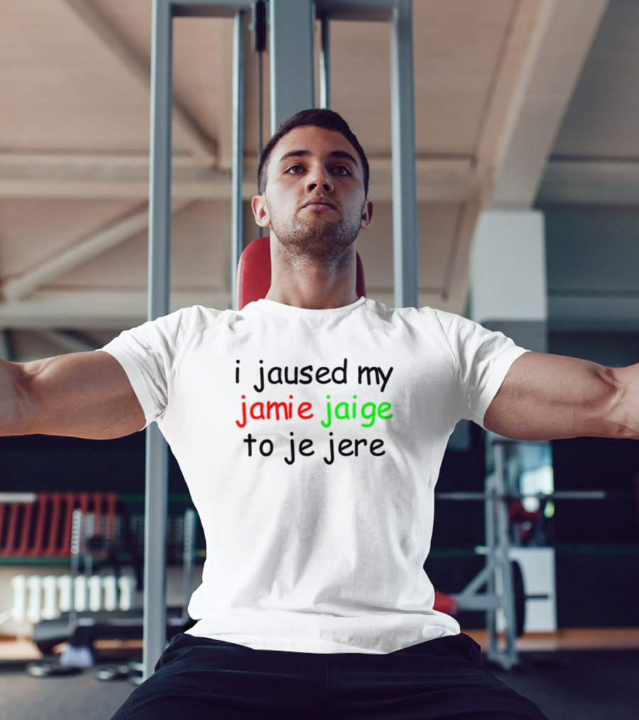 I Jaused My Jamie Jaige To Je Jere Red And Green Text T-Shirt