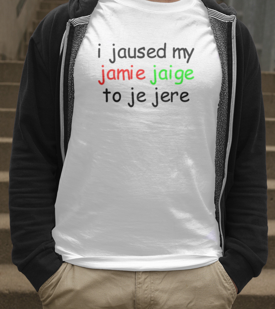 I Jaused My Jamie Jaige To Je Jere Red And Green Text T-Shirt