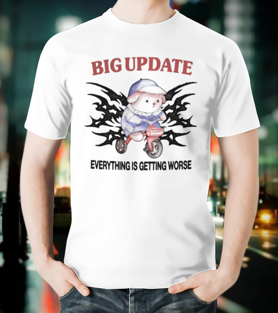 Big Update Bear Everything Is Getting Worse T-Shirt