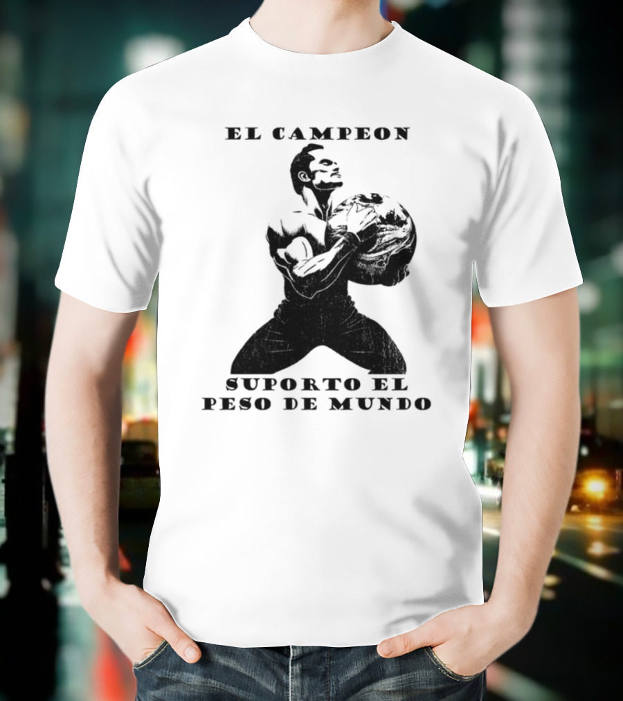 El Campeon Soporta El Peso De Mundo Fuerza Y Resistencia Muscular Hombre Poderoso T-Shirt