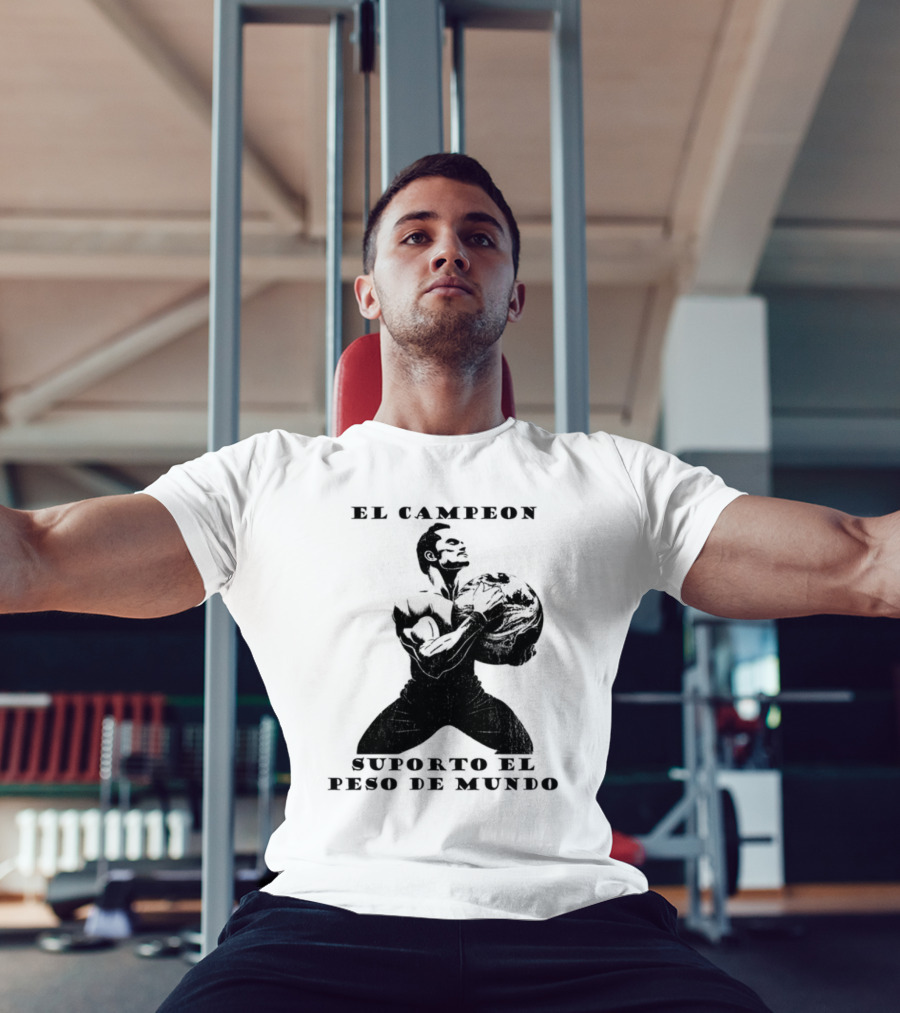 El Campeon Soporta El Peso De Mundo Fuerza Y Resistencia Muscular Hombre Poderoso T-Shirt