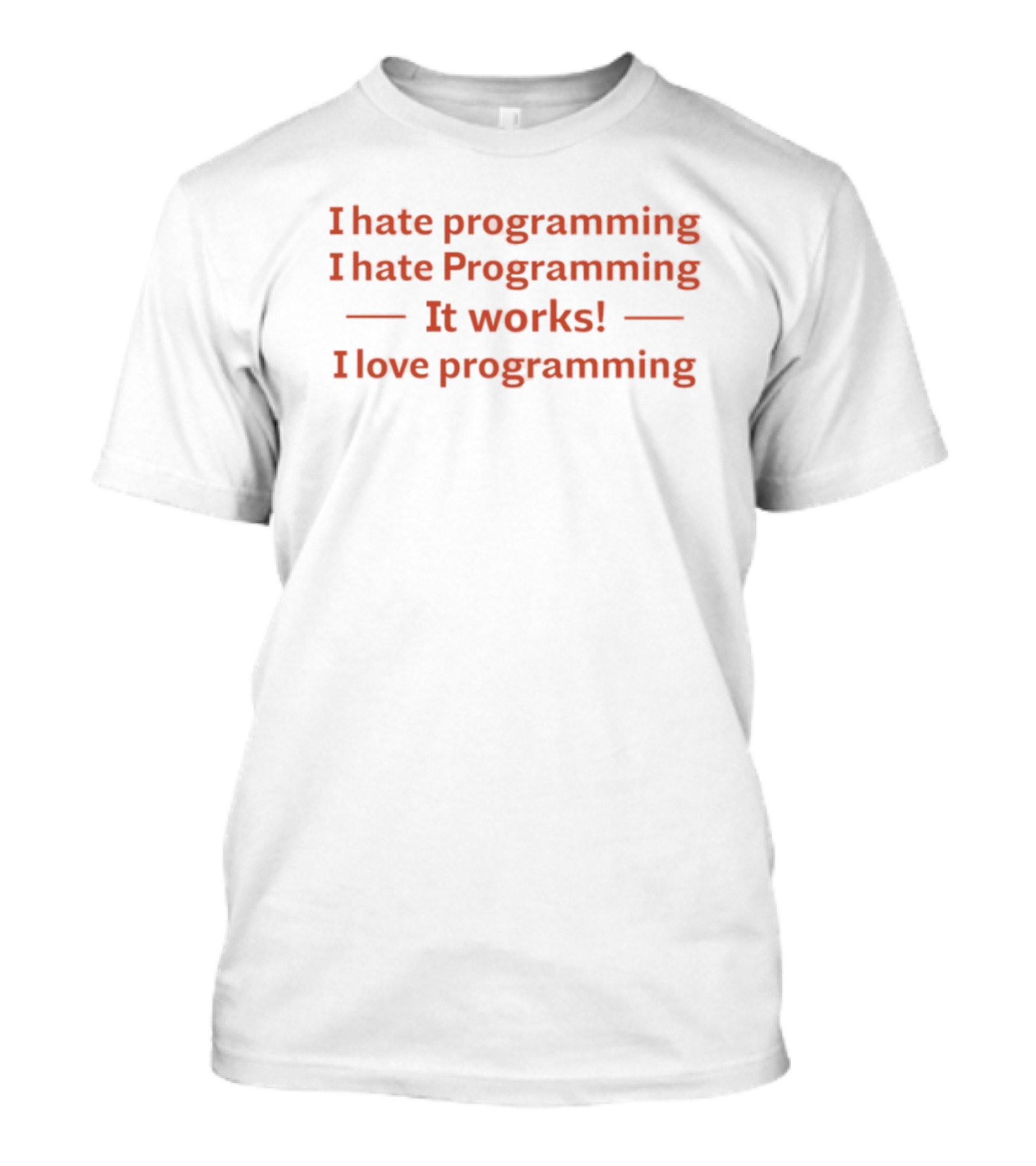 I Hate Programming I Hate Programming It Works I Love Programming Coder Humor T-Shirt