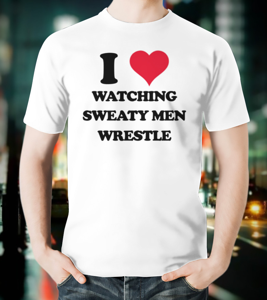I Love Ing Sweaty Men Wrestle T-Shirt