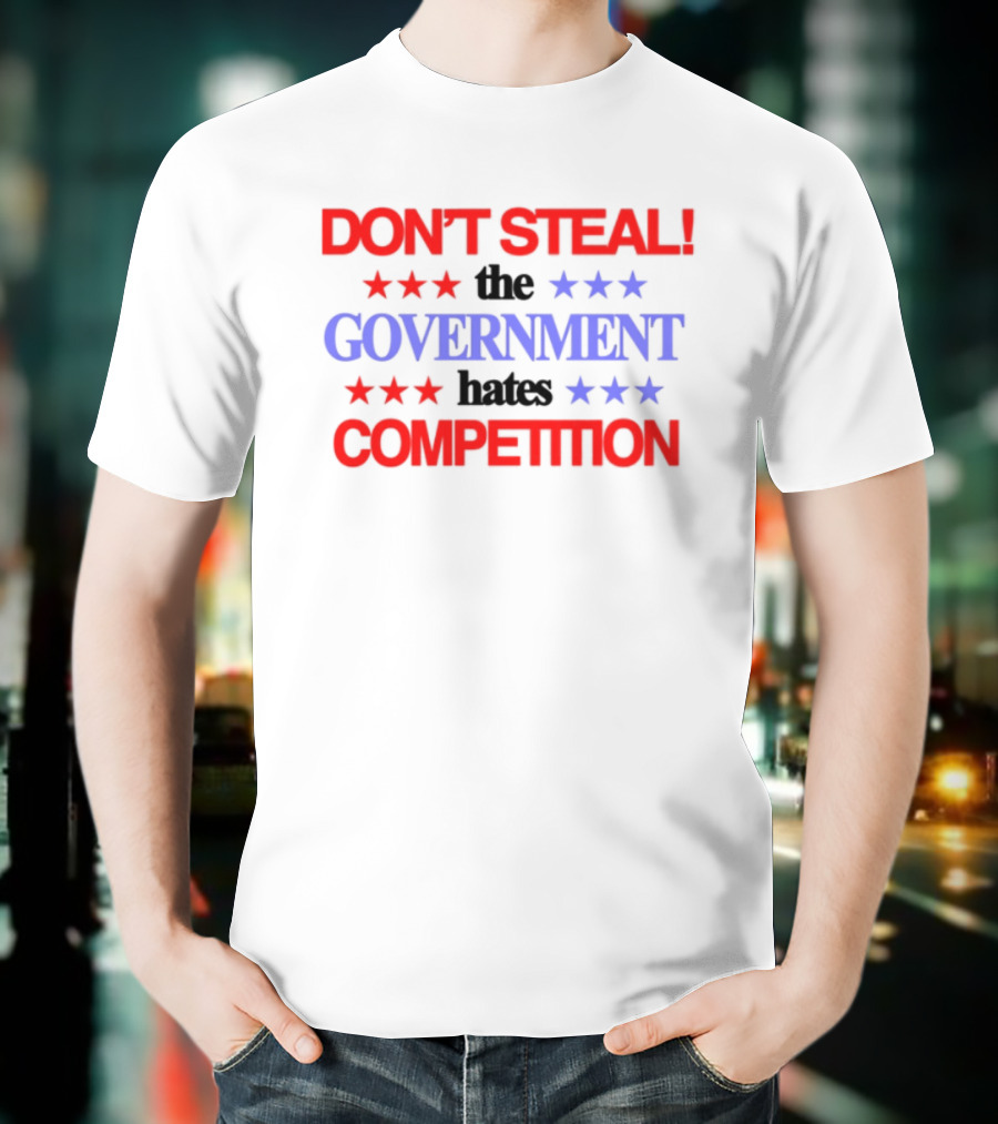 Don't Steal The Government Hates The Competition Patriotic Stars T-Shirt