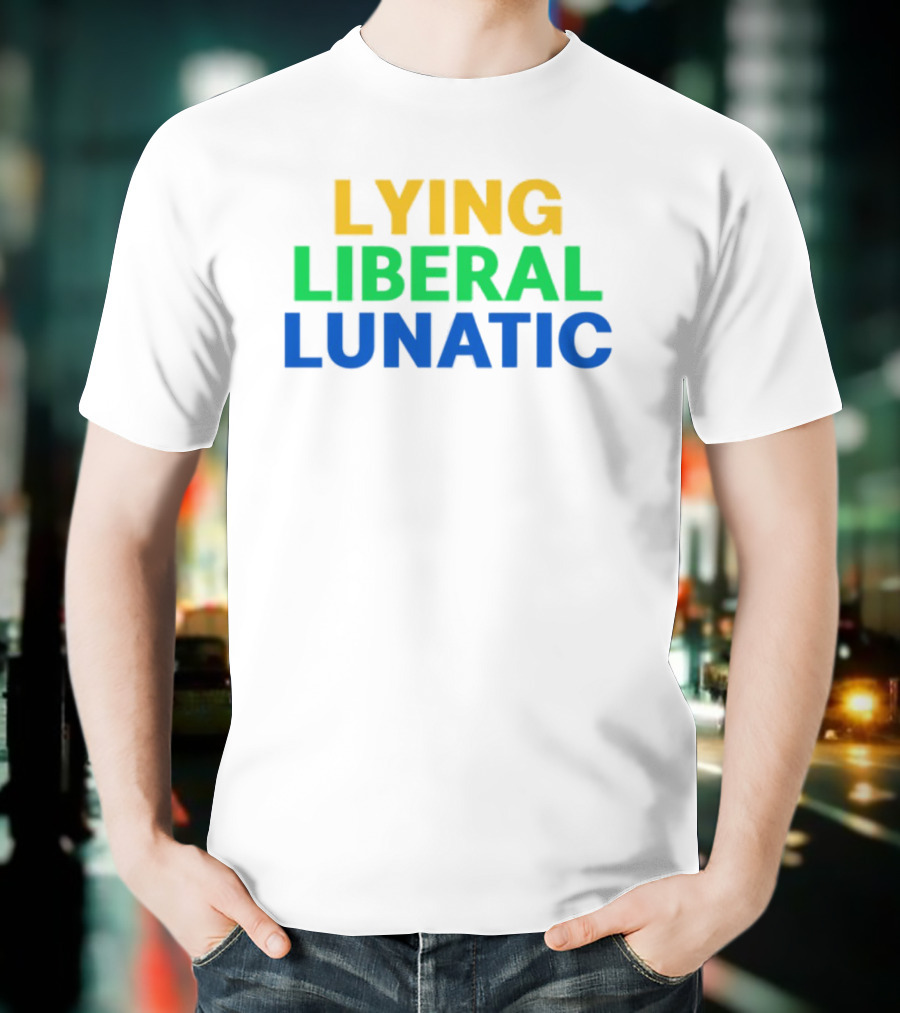 Lying Liberal Lunatic Bold Political Statement T-Shirt