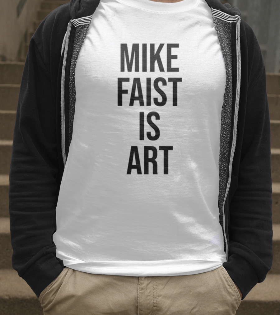 MIKE FAIST IS ART T-Shirt