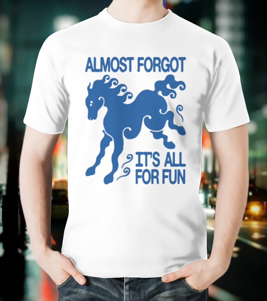 Almost Forgot It's All For Fun Blue Horse Playful Design T-Shirt