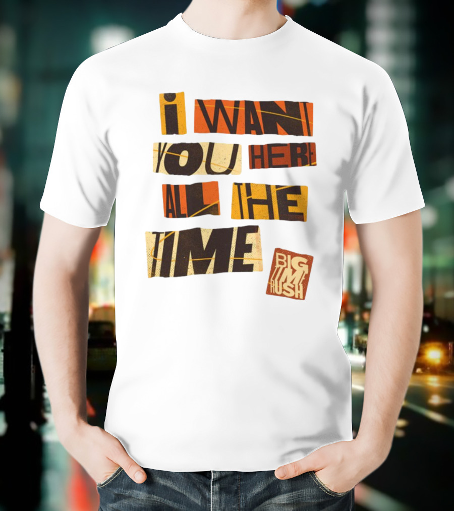 I Want You Here All The Time Big Time Rush T-Shirt