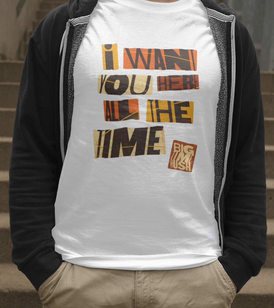 I Want You Here All The Time Big Time Rush T-Shirt