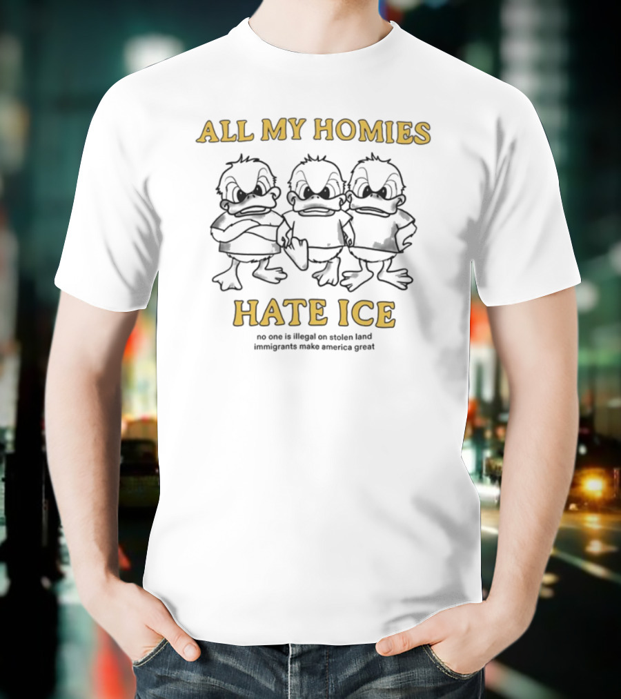 All My Homies Hate ICE No One Is Illegal On Stolen Land Immigrants Make America Great T-Shirt