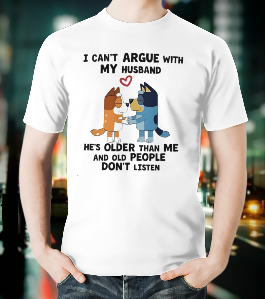 Bandit And Chilli I Can't Argue With My Husband He's Older Than Me And Old People Don't Listen T-Shirt