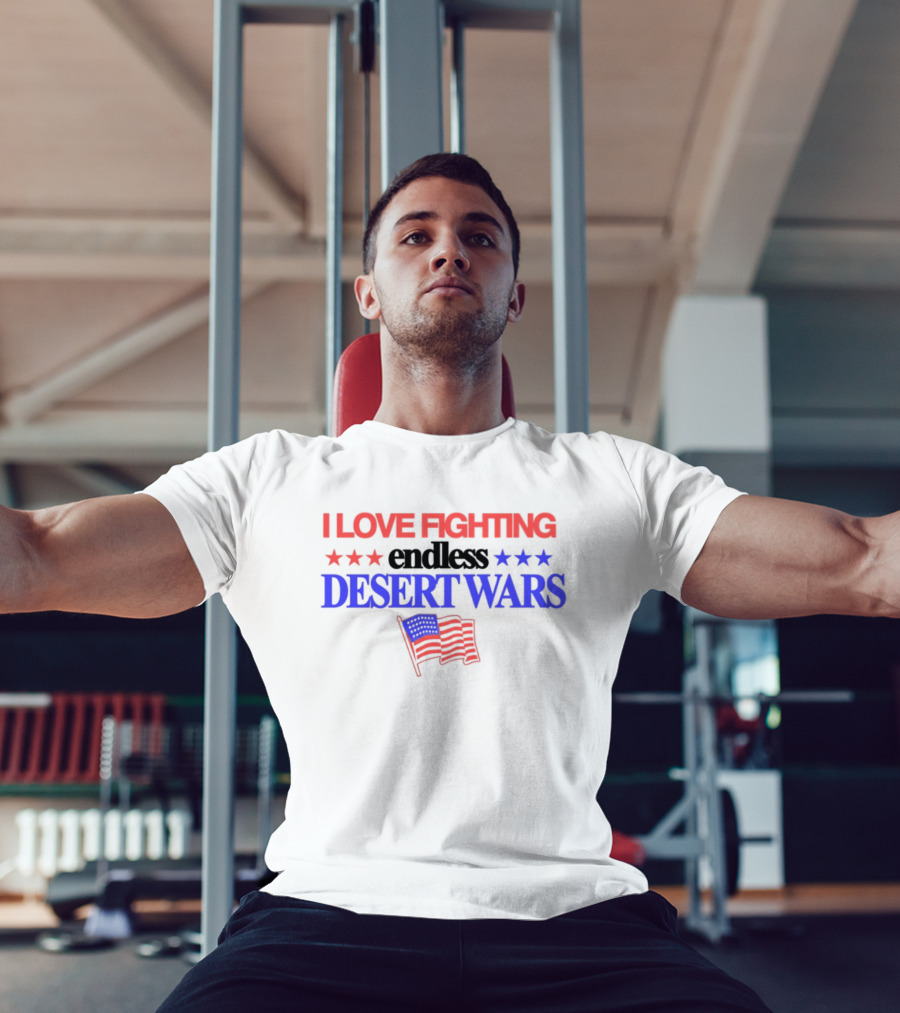 I Love Fighting Barely Legal Endless Desert Wars With Red White And Blue Flag T-Shirt