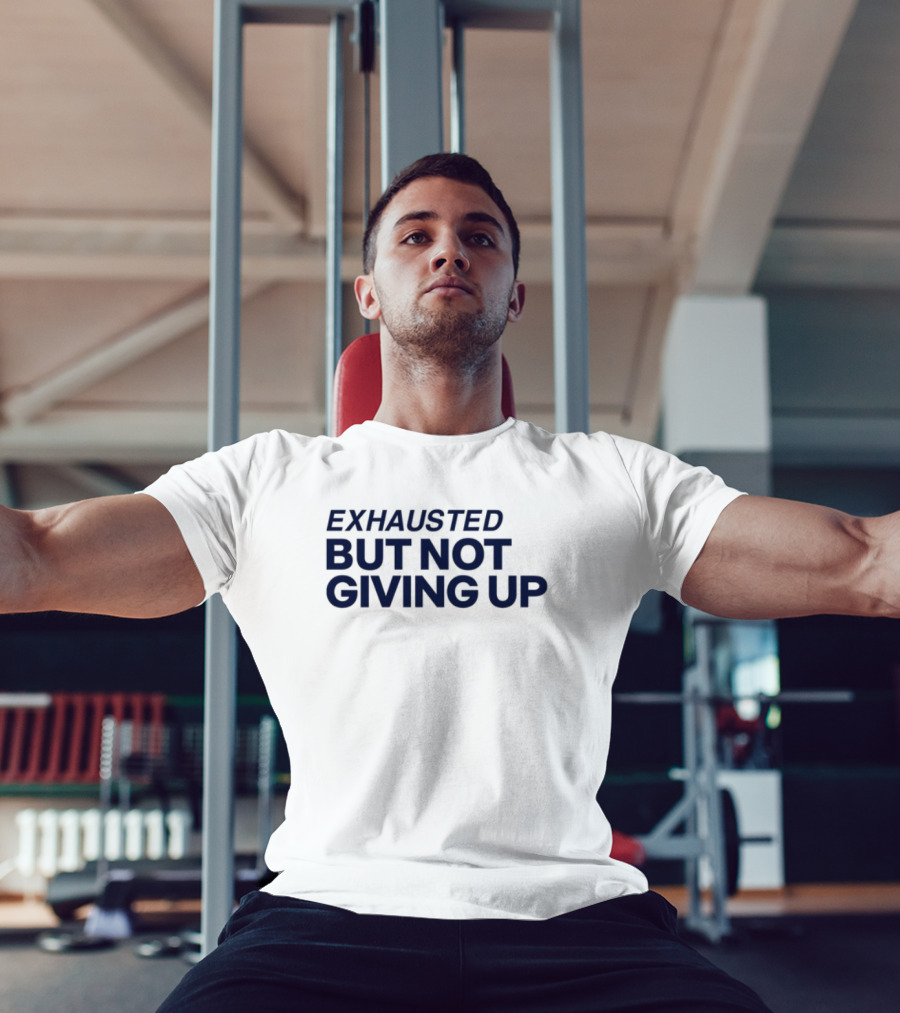 Exhausted But Not Giving Up Motivational Encouragement Resilience T-Shirt