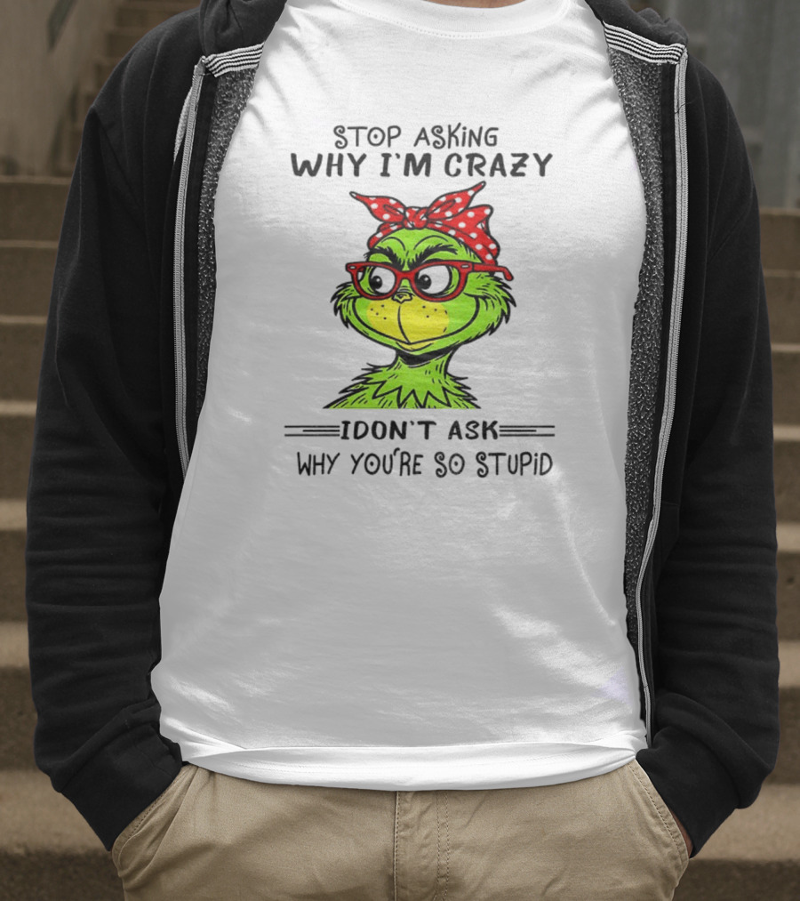 Grinch Stop Asking Why I'm Crazy I Don't Ask Why You're So Stupid Bandana Sunglasses T-Shirt