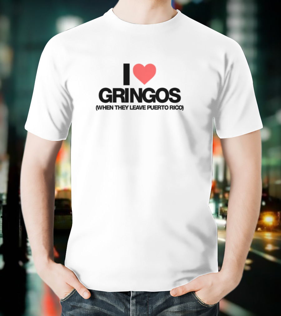 I Love Gringos Leaving Puerto Rico T-Shirt