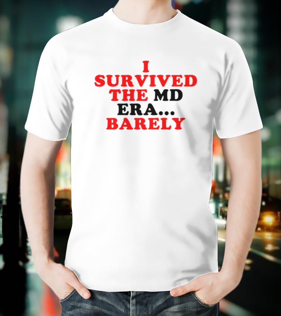 I Survived The MD Era Barely T-Shirt