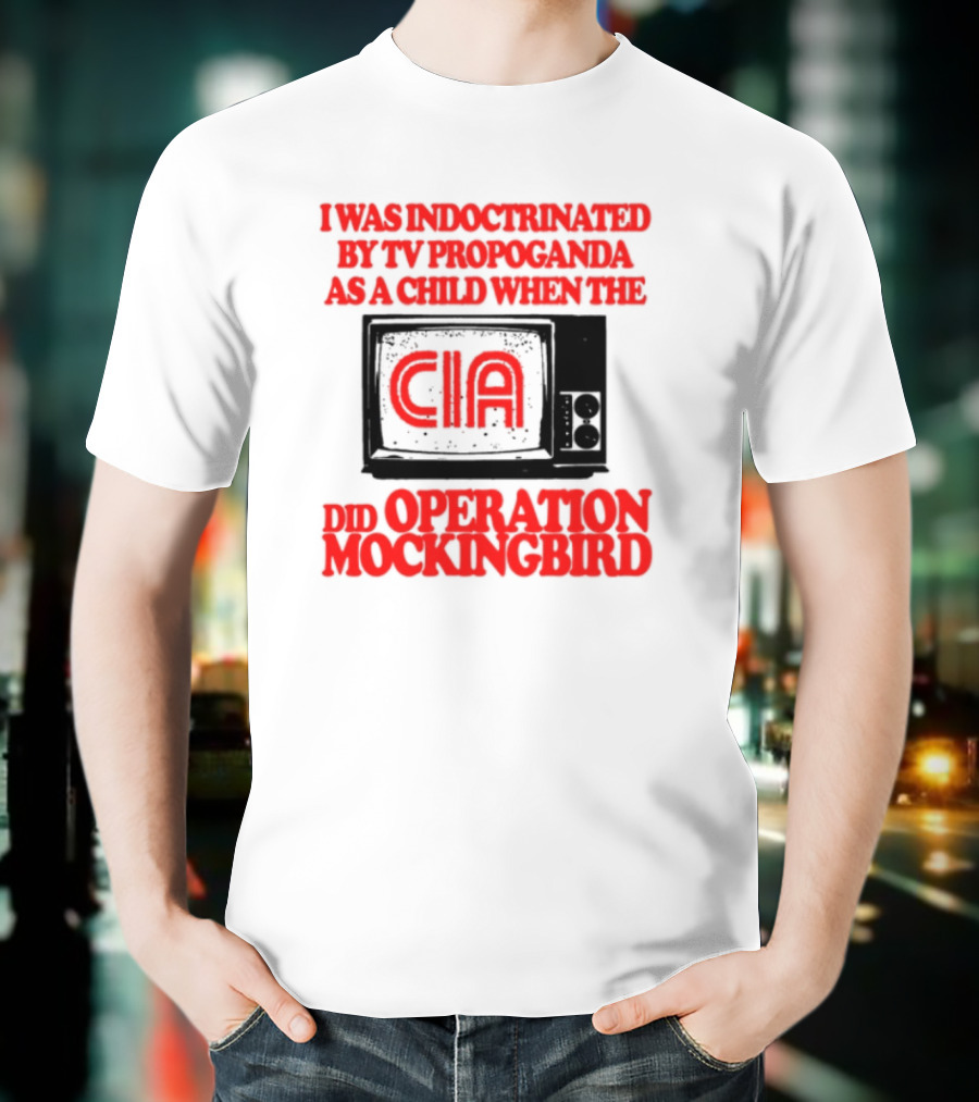 I Was Indoctrinated By TV Propaganda CIA Operation Mockingbird T-Shirt