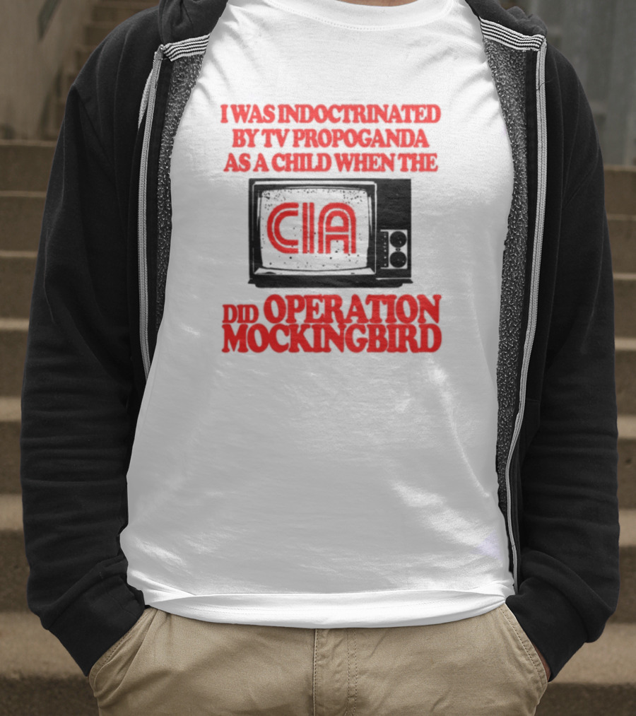 I Was Indoctrinated By TV Propaganda CIA Operation Mockingbird T-Shirt