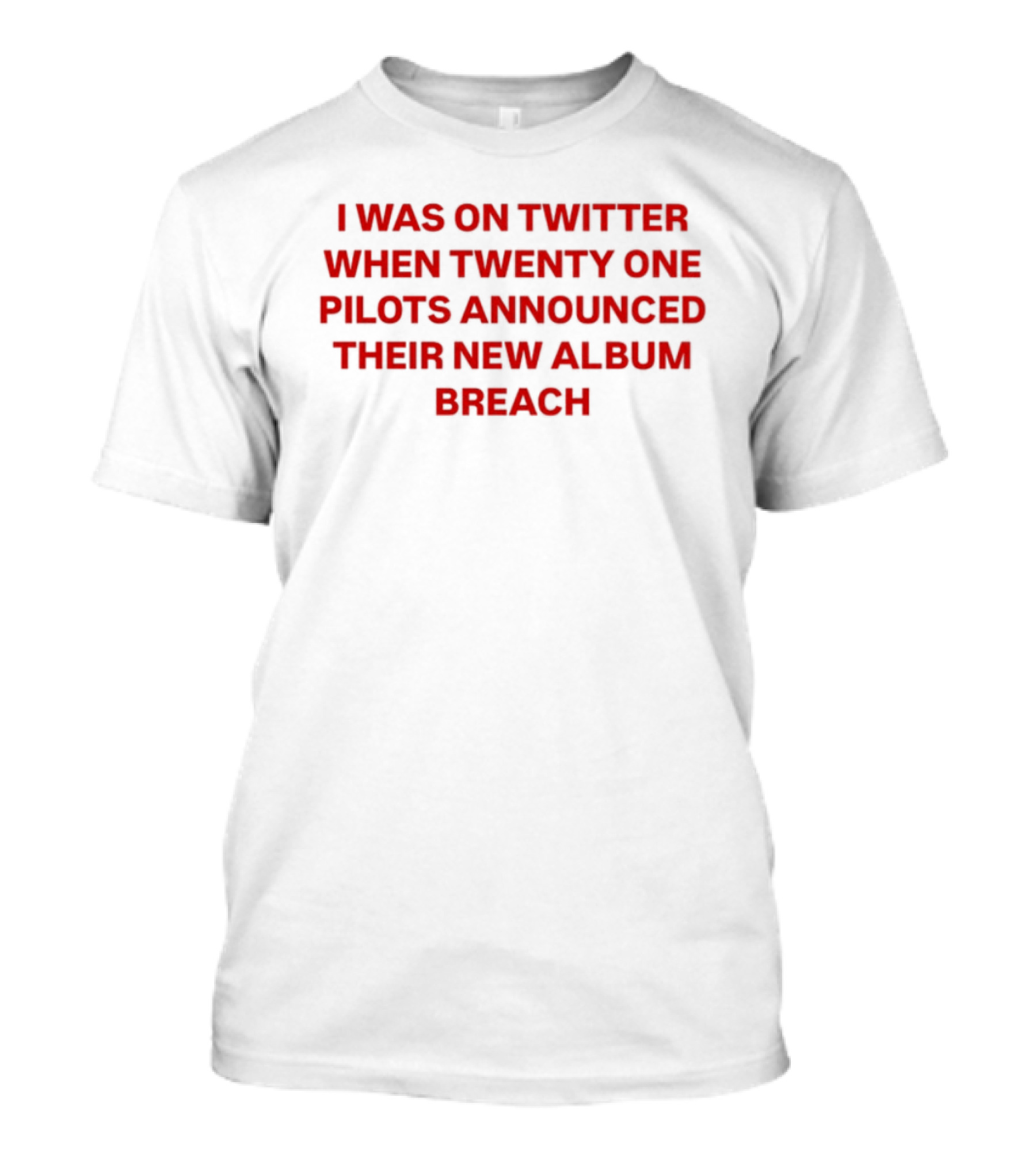 I Was On Twitter When Twenty One Pilots Announced Their New Album Breach T-Shirt