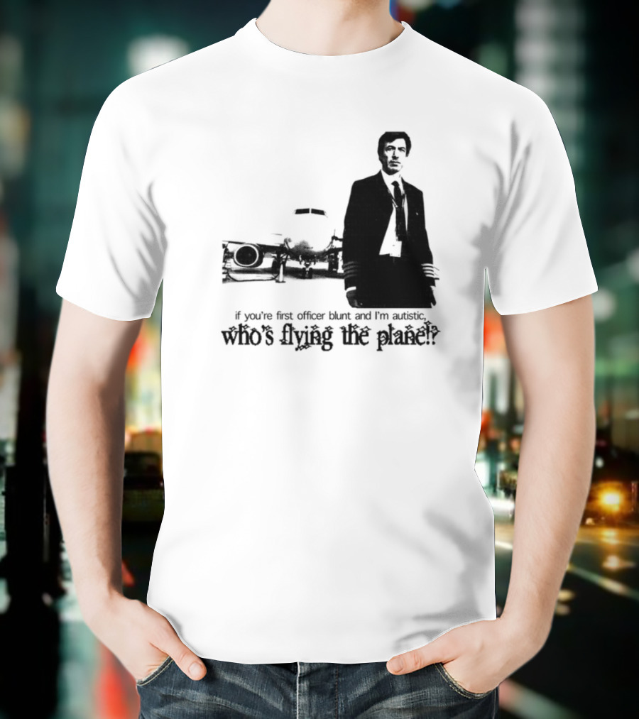 If You're First Officer Blunt And I'm Autistic Who's Flying The Plane T-Shirt
