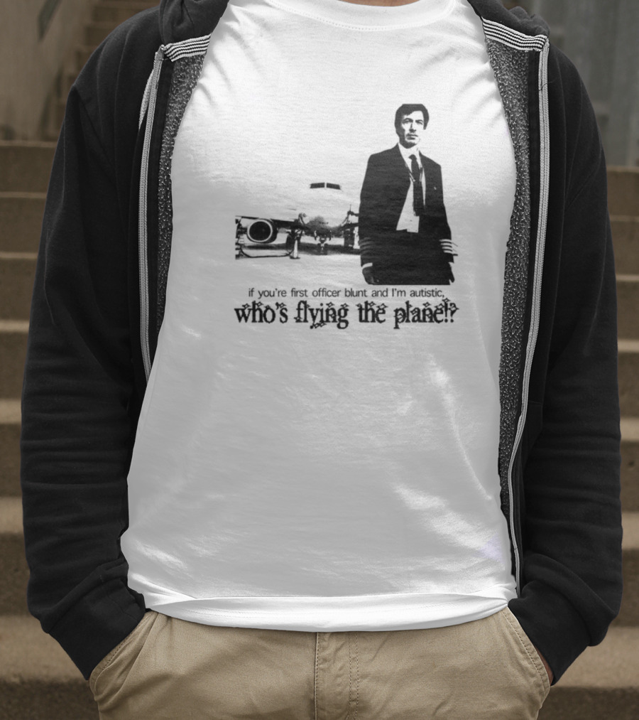 If You're First Officer Blunt And I'm Autistic Who's Flying The Plane T-Shirt