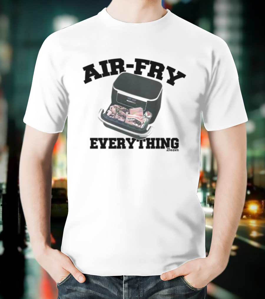 Killdozer Air-Fry Everything Bulldozer Cooking T-Shirt