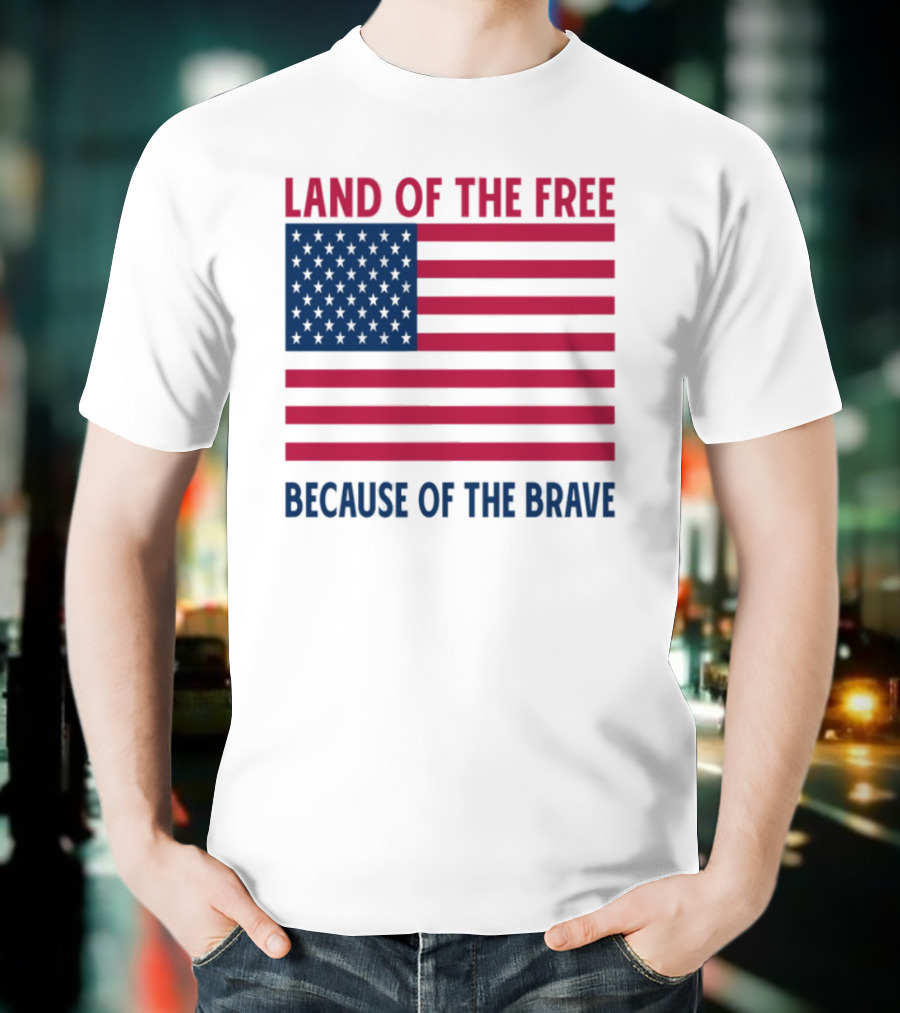 Land Of The Free Because Of The Brave American Flag Tribute T-Shirt